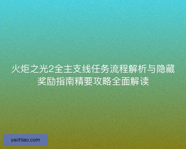 火炬之光2全主支线任务流程解析与隐藏奖励指南精要攻略全面解读 火炬之光2全主支线任务流程解析与隐藏奖励指南精要攻略全面解读